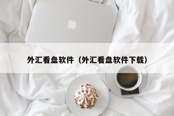 外汇看盘软件（外汇看盘软件下载）