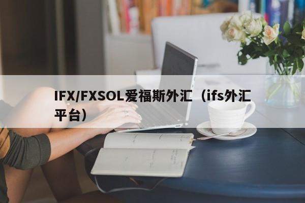 IFX/FXSOL爱福斯外汇（ifs外汇平台）