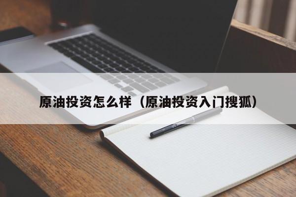 原油投资怎么样（原油投资入门搜狐）