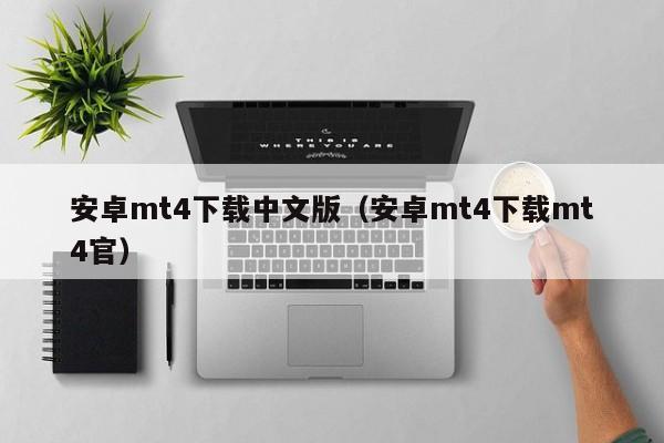 安卓mt4下载中文版（安卓mt4下载mt4官）