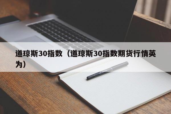 道琼斯30指数（道琼斯30指数期货行情英为）