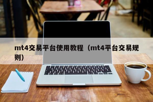 mt4交易平台使用教程（mt4平台交易规则）