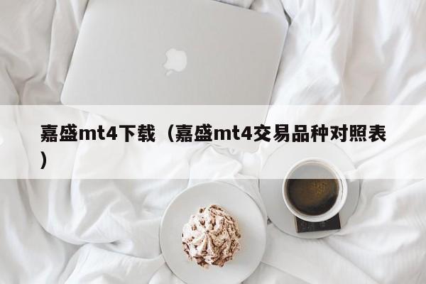 嘉盛mt4下载（嘉盛mt4交易品种对照表）