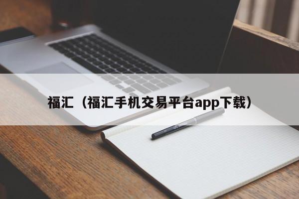 福汇（福汇手机交易平台app下载）