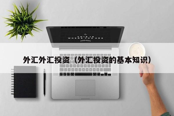 外汇外汇投资（外汇投资的基本知识）