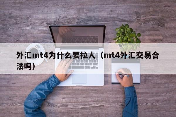 外汇mt4为什么要拉人（mt4外汇交易合法吗）