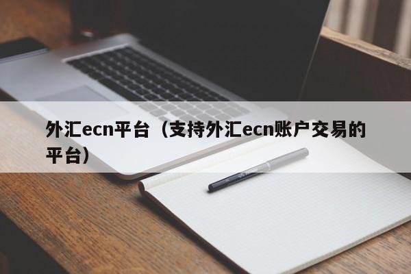 外汇ecn平台（支持外汇ecn账户交易的平台）