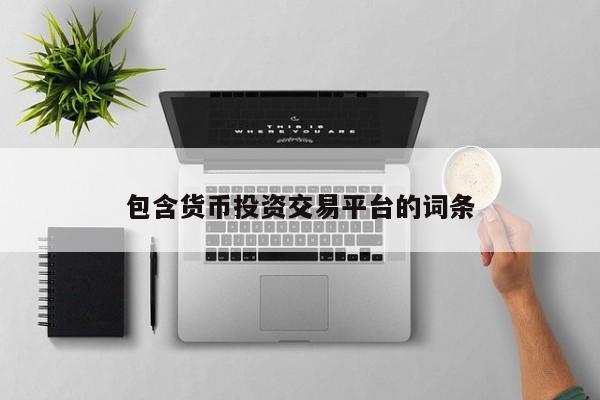包含货币投资交易平台的词条