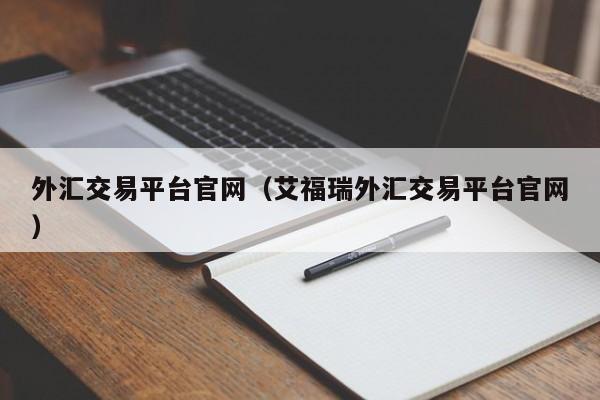 外汇交易平台官网（艾福瑞外汇交易平台官网）