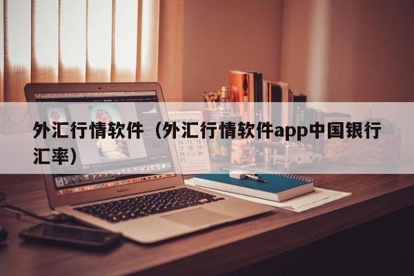 外汇行情软件（外汇行情软件app中国银行汇率）