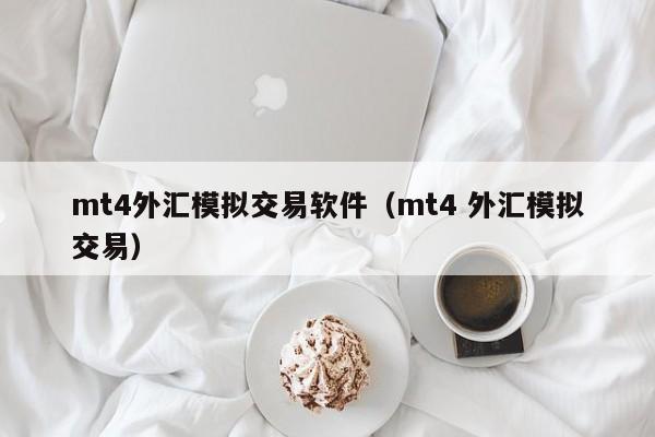 mt4外汇模拟交易软件（mt4 外汇模拟交易）