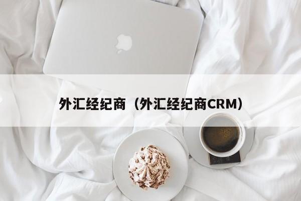 外汇经纪商（外汇经纪商CRM）