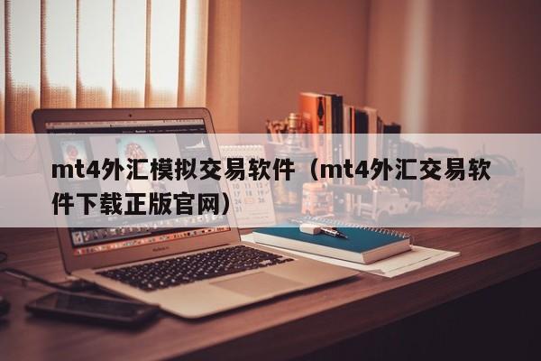 mt4外汇模拟交易软件（mt4外汇交易软件下载正版官网）