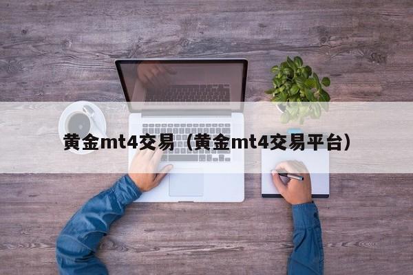黄金mt4交易（黄金mt4交易平台）
