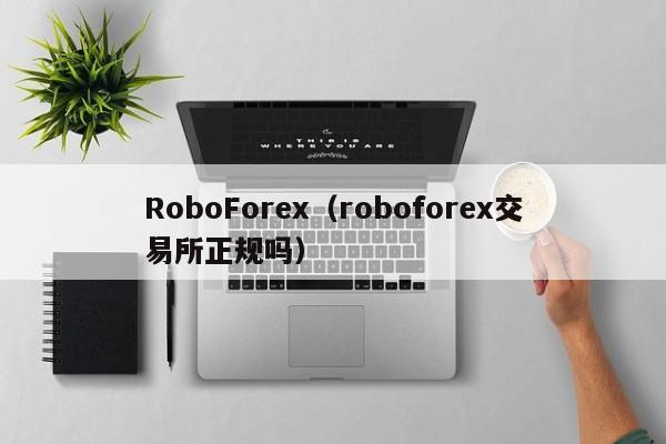 RoboForex（roboforex交易所正规吗）