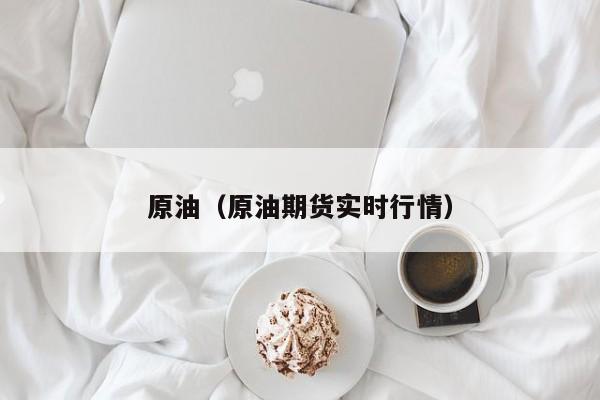 原油（原油期货实时行情）