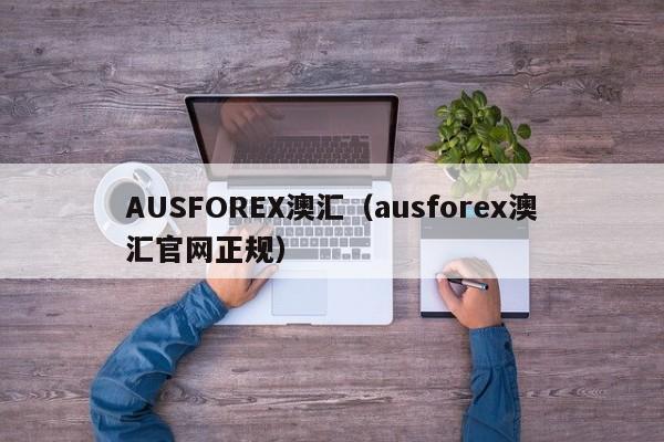 AUSFOREX澳汇（ausforex澳汇官网正规）