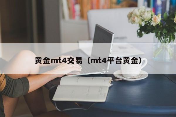 黄金mt4交易（mt4平台黄金）