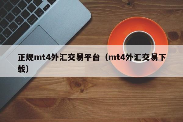 正规mt4外汇交易平台（mt4外汇交易下载）
