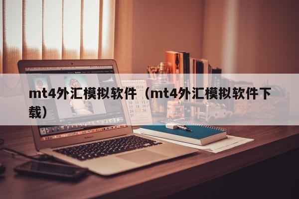 mt4外汇模拟软件（mt4外汇模拟软件下载）