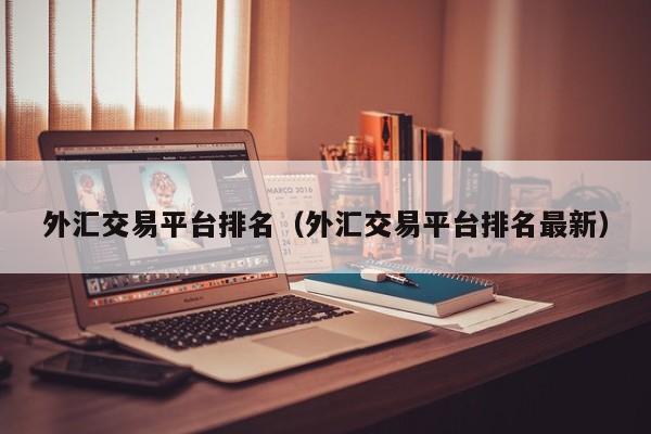 外汇交易平台排名（外汇交易平台排名最新）