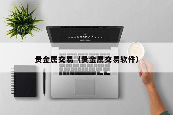 贵金属交易（贵金属交易软件）