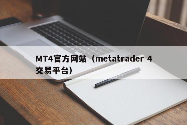 MT4官方网站（metatrader 4交易平台）