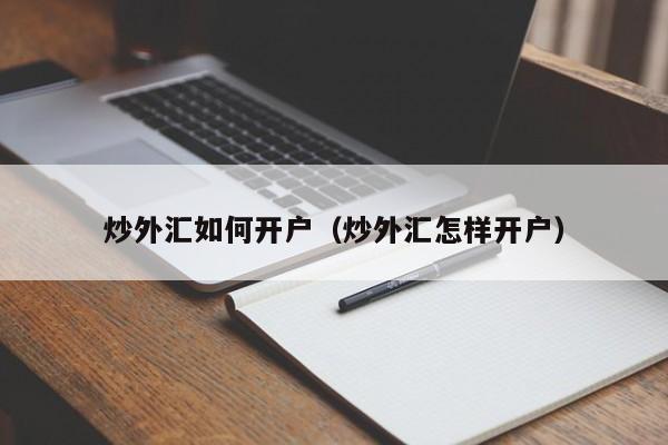 炒外汇如何开户（炒外汇怎样开户）
