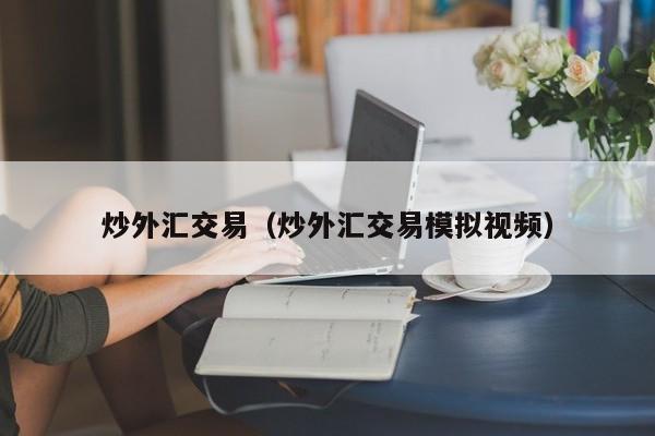 炒外汇交易（炒外汇交易模拟视频）
