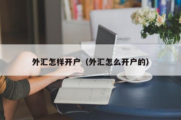 外汇怎样开户（外汇怎么开户的）