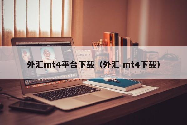 外汇mt4平台下载（外汇 mt4下载）