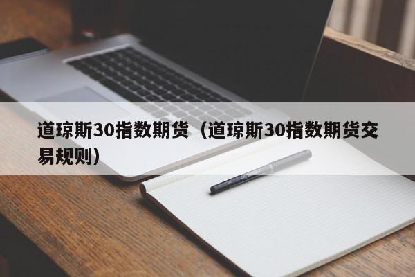 道琼斯30指数期货（道琼斯30指数期货交易规则）