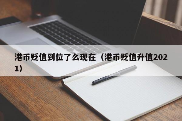 港币贬值到位了么现在（港币贬值升值2021）
