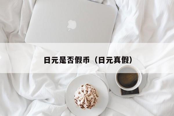 日元是否假币（日元真假）