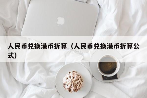 人民币兑换港币折算（人民币兑换港币折算公式）