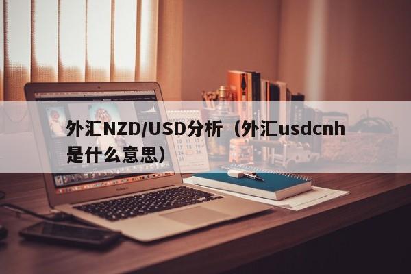 外汇NZD/USD分析（外汇usdcnh是什么意思）