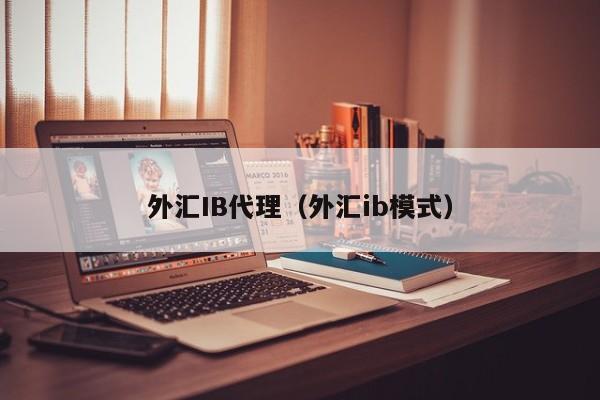 外汇IB代理（外汇ib模式）