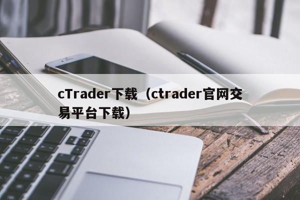 cTrader下载（ctrader官网交易平台下载）