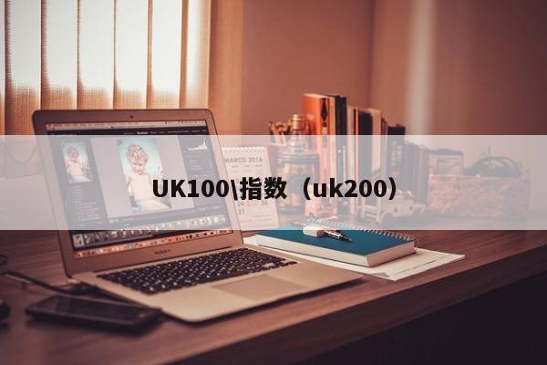 UK100\指数（uk200）
