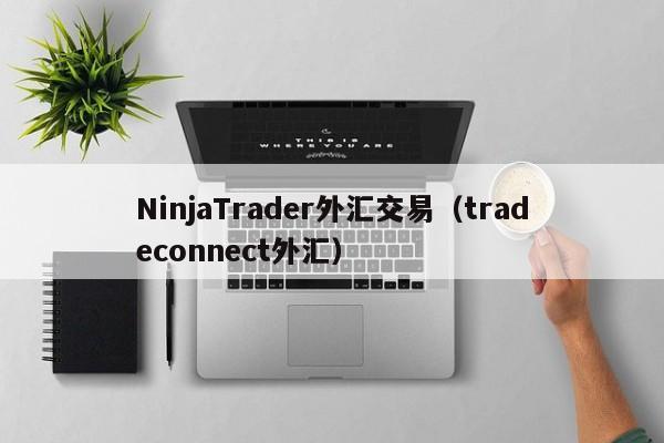 NinjaTrader外汇交易（tradeconnect外汇）
