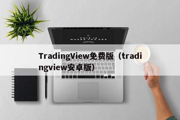 TradingView免费版（tradingview安卓版）
